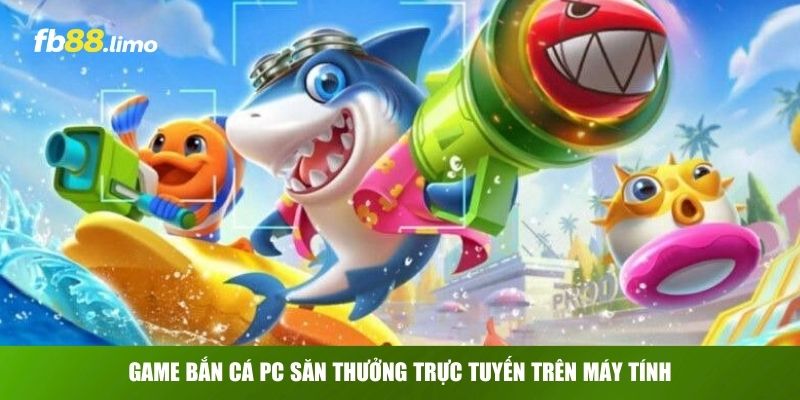 Game bắn cá PC săn thưởng trực tuyến trên máy tính