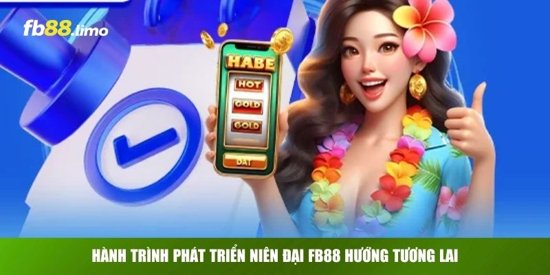 Hành trình phát triển niên đại FB88 hướng tương lai