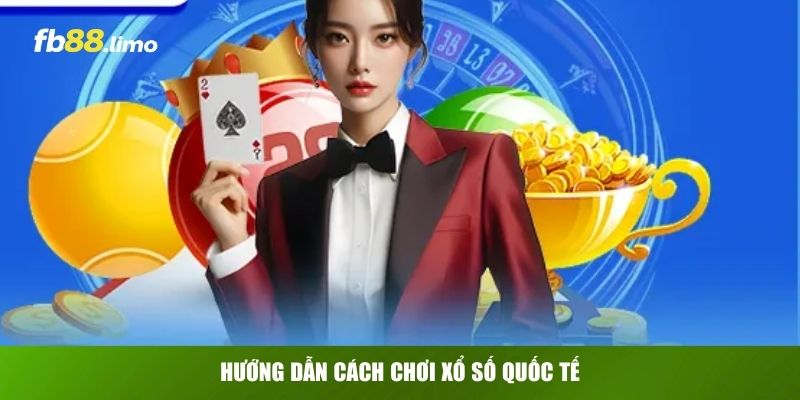 Hướng dẫn cách chơi xổ số quốc tế