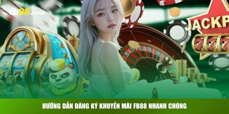 Hướng dẫn đăng ký khuyến mãi FB88 nhanh chóng