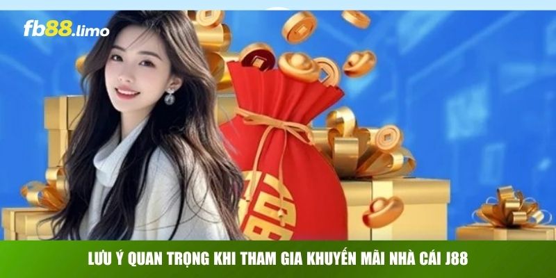 Lưu ý quan trọng khi tham gia khuyến mãi nhà cái J88