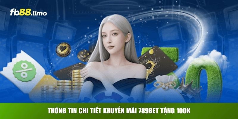 Thông tin chi tiết khuyến mãi 789Bet tặng 100k
