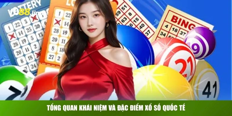 Tổng quan khái niệm và đặc điểm xổ số quốc tế