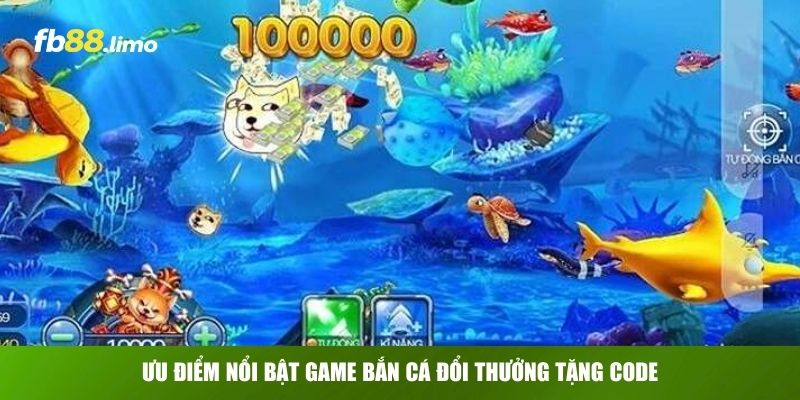 Ưu điểm nổi bật game bắn cá đổi thưởng tặng code